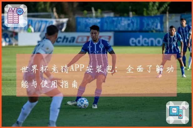世界杯竞猜APP安装包：全面了解功能与使用指南