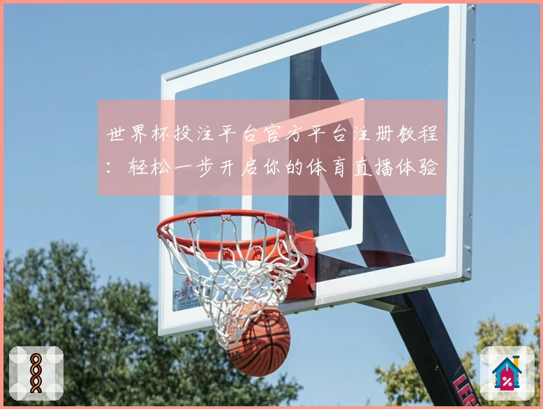 世界杯投注平台官方平台注册教程：轻松一步开启你的体育直播体验