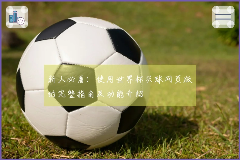 新人必看：使用世界杯买球网页版的完整指南及功能介绍