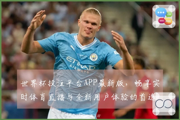 世界杯投注平台APP最新版，畅享实时体育直播与全新用户体验的首选平台