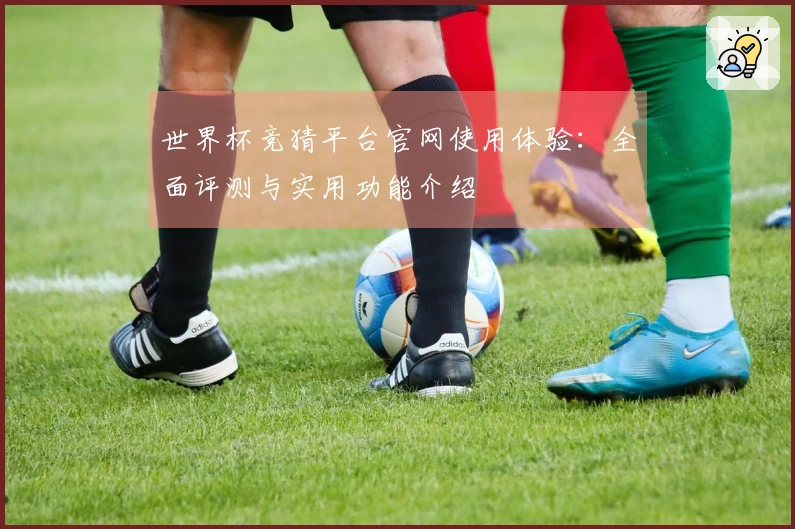 世界杯竞猜平台官网使用体验：全面评测与实用功能介绍